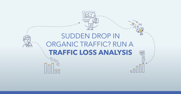 Sudden Drop in Organic Traffic? Run a Traffic Loss Analysis